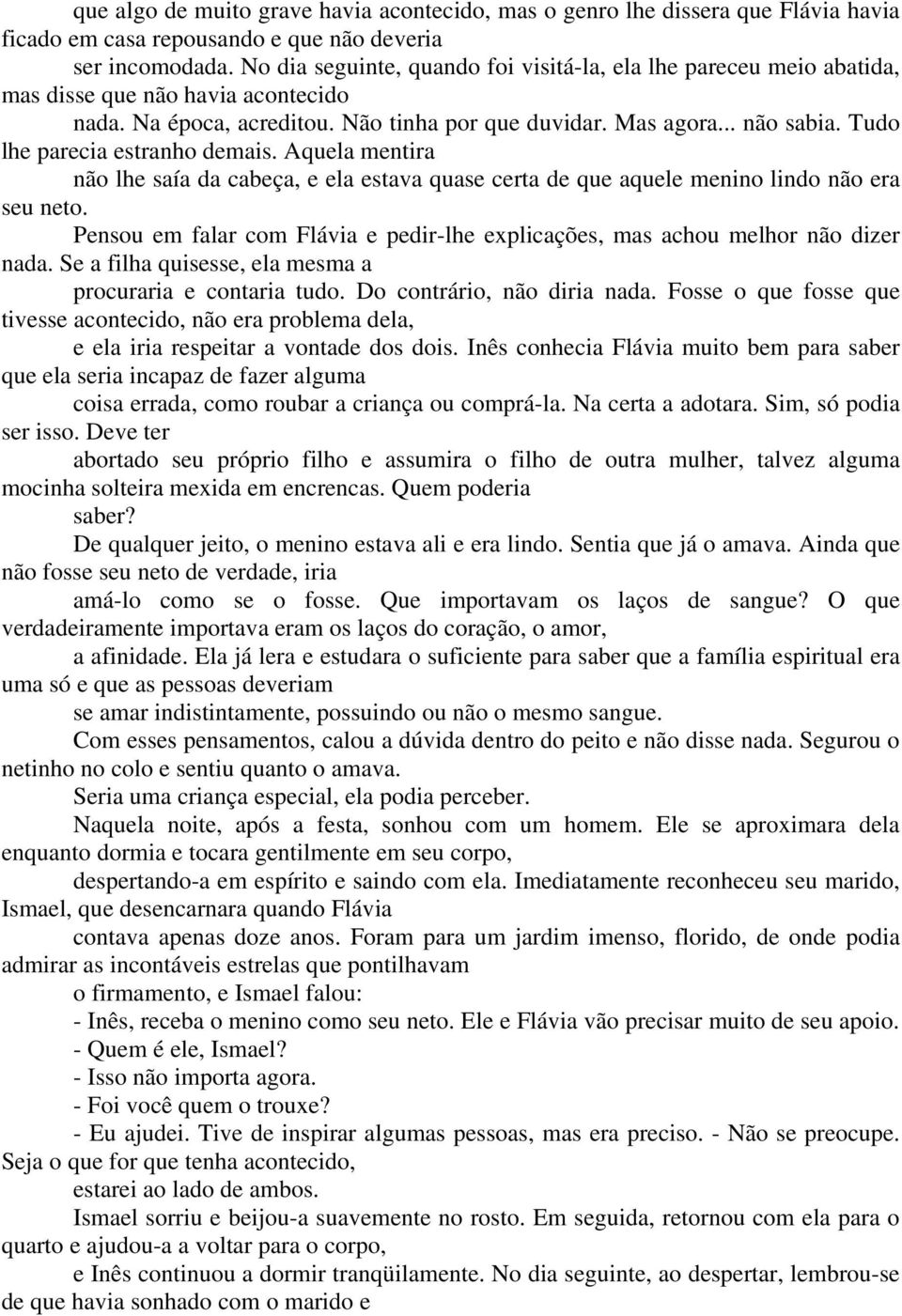 Tudo lhe parecia estranho demais. Aquela mentira não lhe saía da cabeça, e ela estava quase certa de que aquele menino lindo não era seu neto.