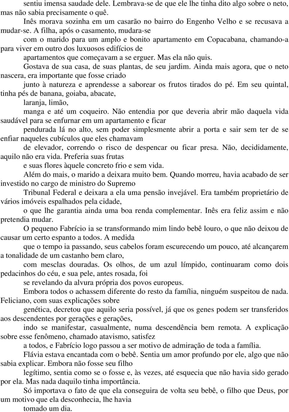 A filha, após o casamento, mudara-se com o marido para um amplo e bonito apartamento em Copacabana, chamando-a para viver em outro dos luxuosos edifícios de apartamentos que começavam a se erguer.