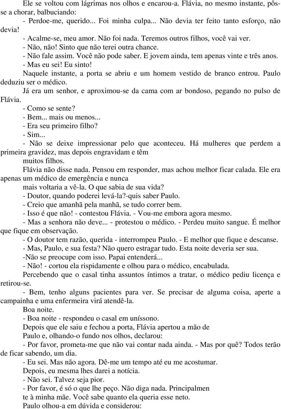 E jovem ainda, tem apenas vinte e três anos. - Mas eu sei! Eu sinto! Naquele instante, a porta se abriu e um homem vestido de branco entrou. Paulo deduziu ser o médico.