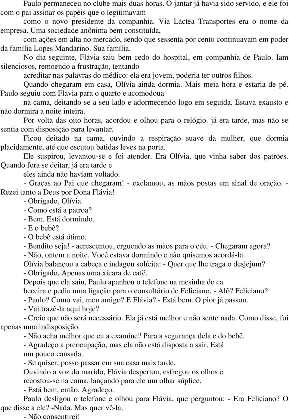 Sua família. No dia seguinte, Flávia saiu bem cedo do hospital, em companhia de Paulo.