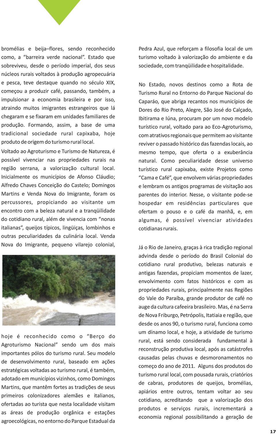 impulsionar a economia brasileira e por isso, atraindo muitos imigrantes estrangeiros que lá chegaram e se fixaram em unidades familiares de produção.