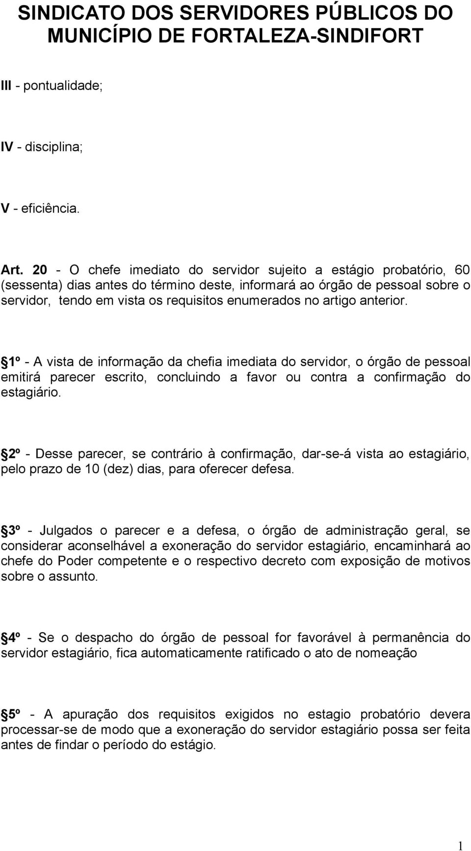 artigo anterior. 1º - A vista de informação da chefia imediata do servidor, o órgão de pessoal emitirá parecer escrito, concluindo a favor ou contra a confirmação do estagiário.