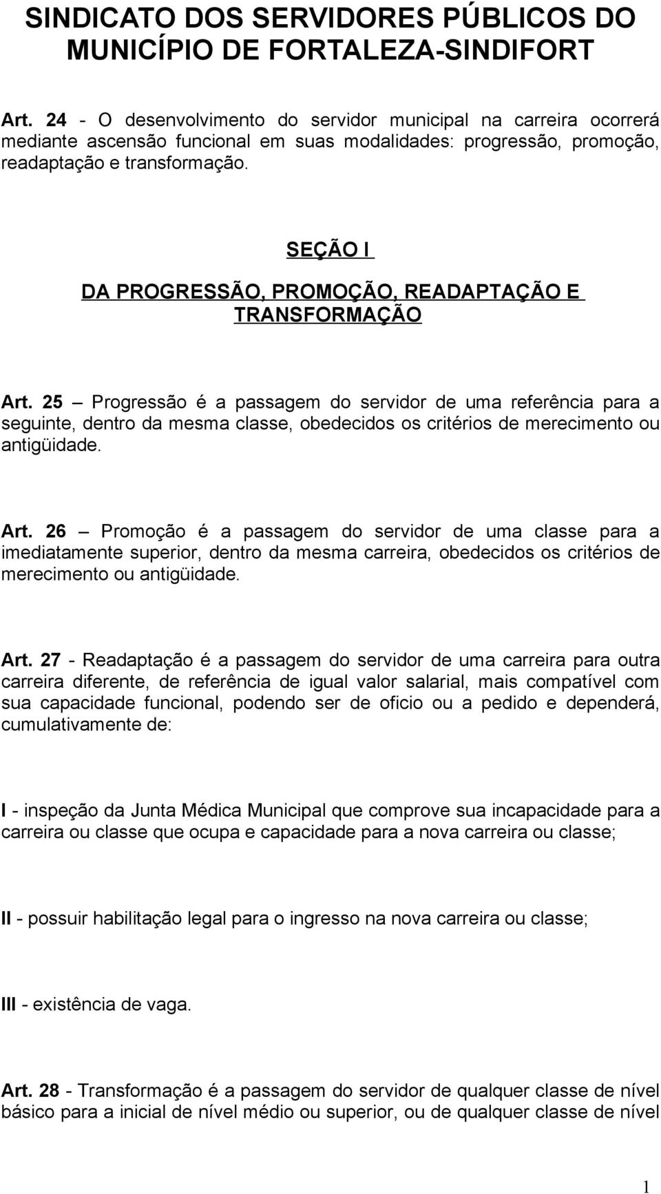 25 Progressão é a passagem do servidor de uma referência para a seguinte, dentro da mesma classe, obedecidos os critérios de merecimento ou antigüidade. Art.