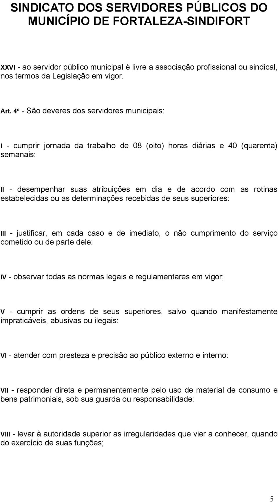 estabelecidas ou as determinações recebidas de seus superiores: III - justificar, em cada caso e de imediato, o não cumprimento do serviço cometido ou de parte dele: IV - observar todas as normas