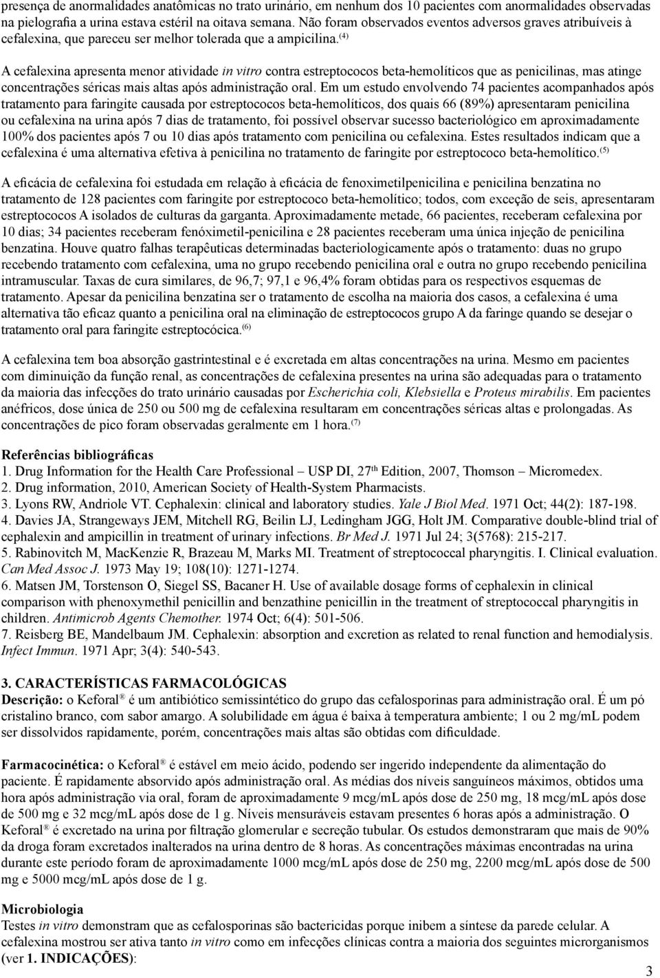 (4) A cefalexina apresenta menor atividade in vitro contra estreptococos beta-hemolíticos que as penicilinas, mas atinge concentrações séricas mais altas após administração oral.