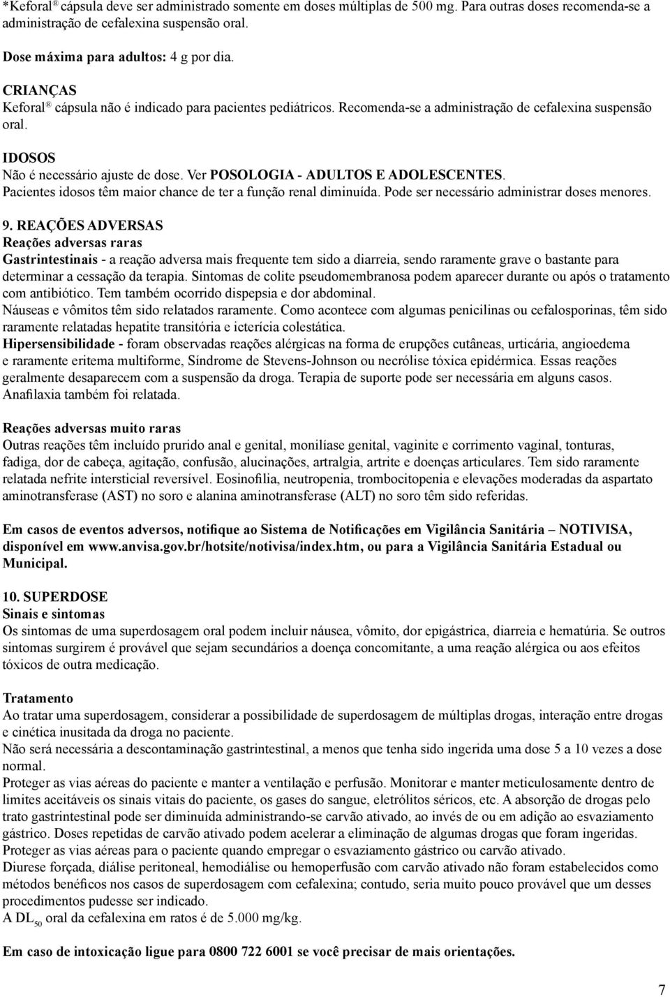 Ver POSOLOGIA - ADULTOS E ADOLESCENTES. Pacientes idosos têm maior chance de ter a função renal diminuída. Pode ser necessário administrar doses menores. 9.