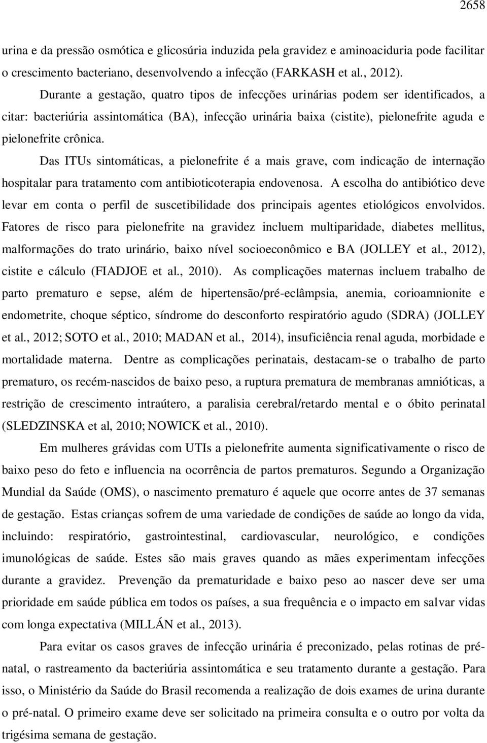 Das ITUs sintomáticas, a pielonefrite é a mais grave, com indicação de internação hospitalar para tratamento com antibioticoterapia endovenosa.