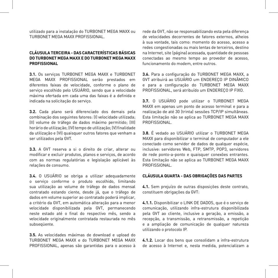 ofertada em cada uma das faixas é a definida e indicada na solicitação do serviço. 3.2.