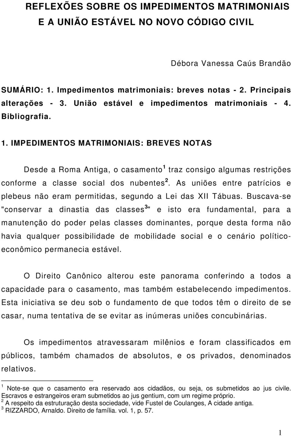 IMPEDIMENTOS MATRIMONIAIS: BREVES NOTAS Desde a Roma Antiga, o casamento 1 traz consigo algumas restrições conforme a classe social dos nubentes 2.