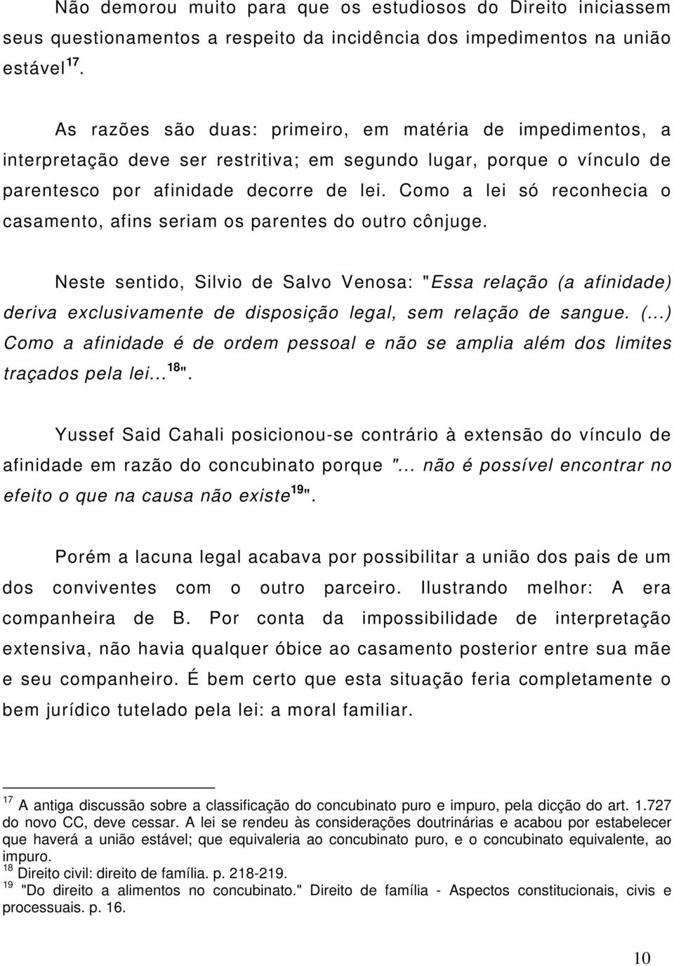 Como a lei só reconhecia o casamento, afins seriam os parentes do outro cônjuge.