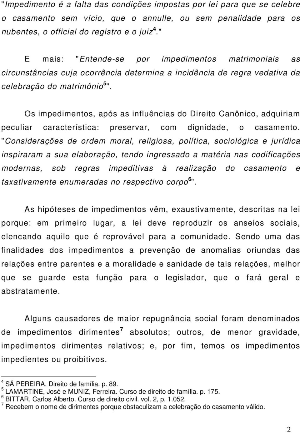 Os impedimentos, após as influências do Direito Canônico, adquiriam peculiar característica: preservar, com dignidade, o casamento.