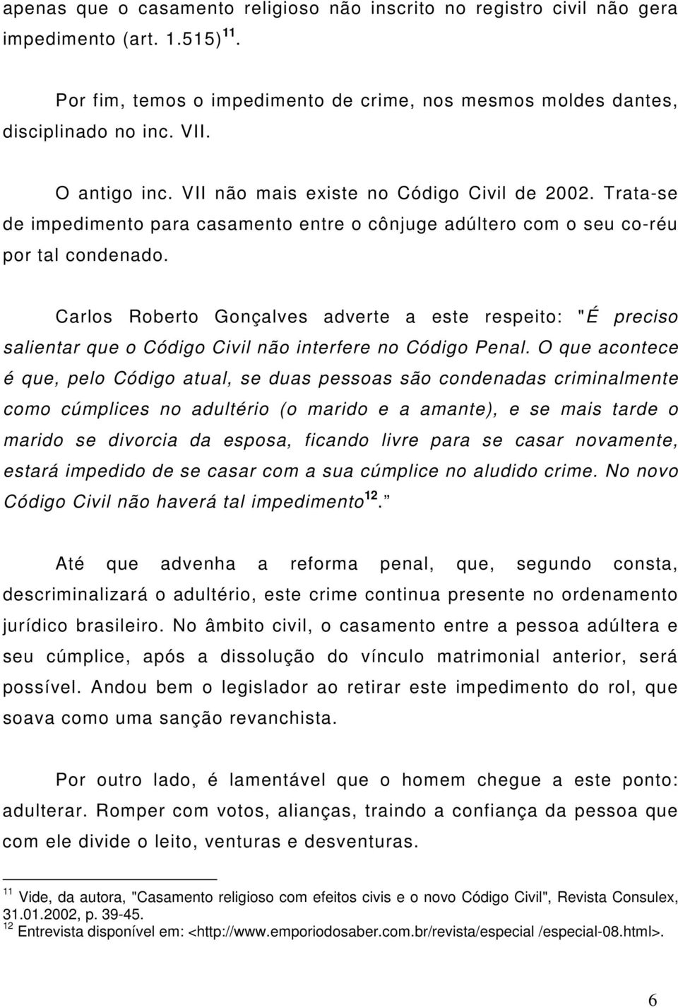 Carlos Roberto Gonçalves adverte a este respeito: "É preciso salientar que o Código Civil não interfere no Código Penal.