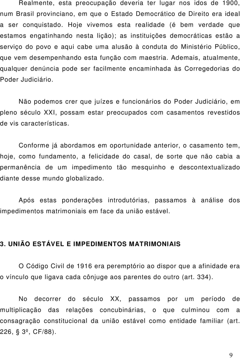 desempenhando esta função com maestria. Ademais, atualmente, qualquer denúncia pode ser facilmente encaminhada às Corregedorias do Poder Judiciário.