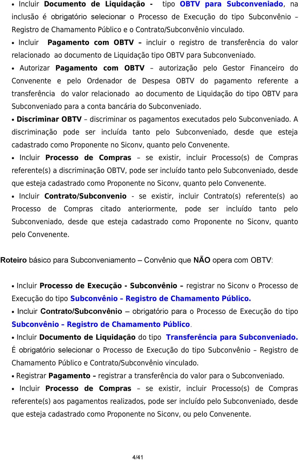 Autorizar Pagamento com OBTV autorização pelo Gestor Financeiro do Convenente e pelo Ordenador de Despesa OBTV do pagamento referente a transferência do valor relacionado ao documento de Liquidação