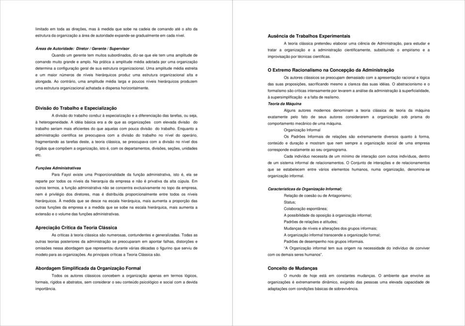 Na prática a amplitude média adotada por uma organização determina a configuração geral de sua estrutura organizacional.