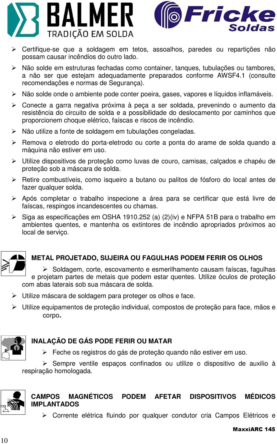 Não solde onde o ambiente pode conter poeira, gases, vapores e líquidos inflamáveis.