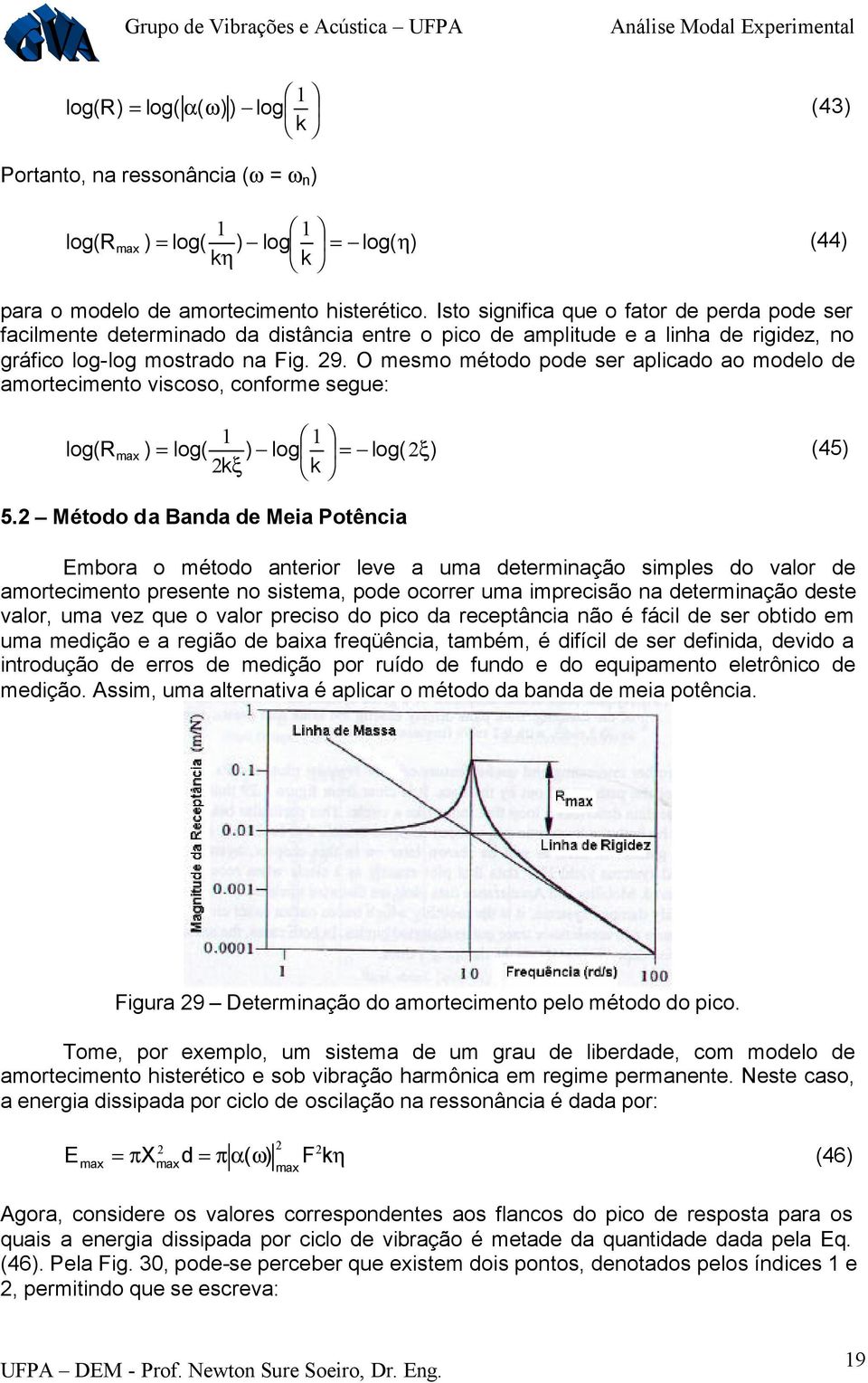 O mesmo método pode se aplicado ao modelo de amotecimento viscoso, confome segue: log( R max log( log log( ξ ξ (45 5.