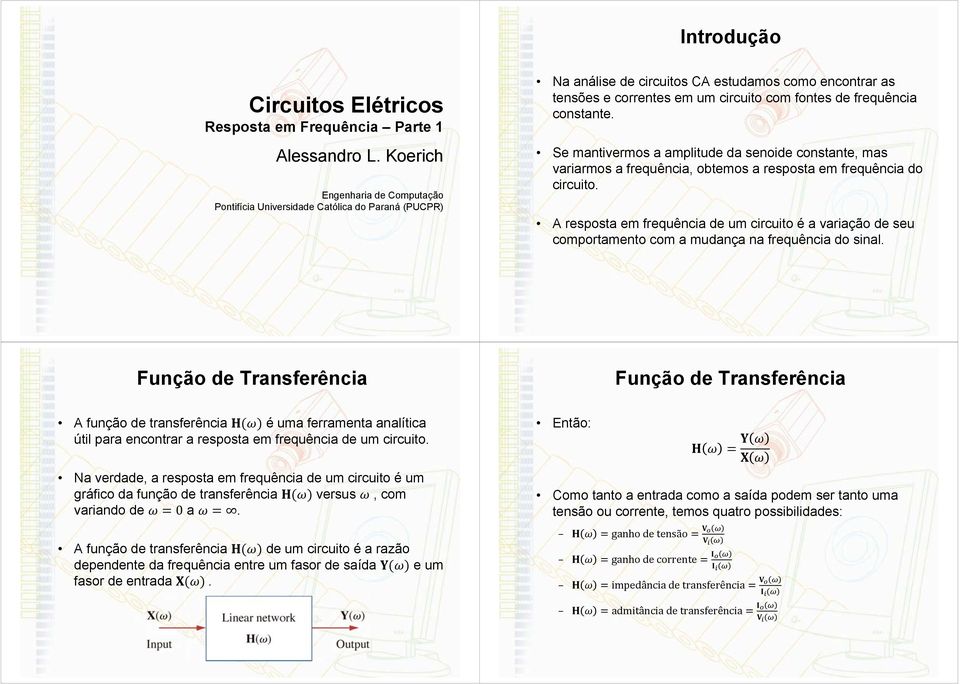 constante. Se mantivermos a amplitude da senoide constante, mas variarmos a frequência, obtemos a resposta em frequência do circuito.