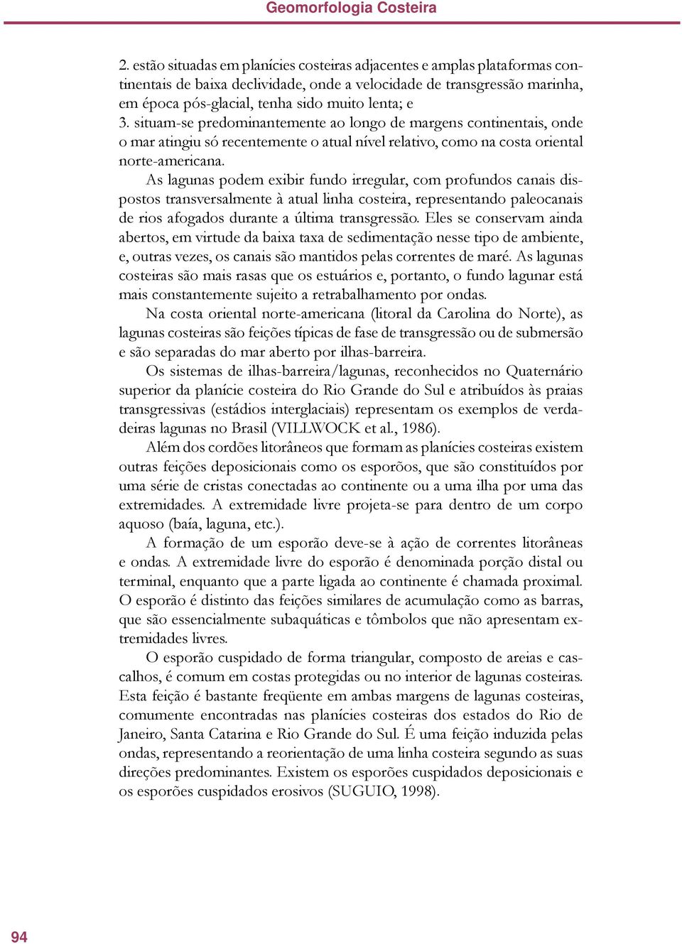 situam-se predominantemente ao longo de margens continentais, onde o mar atingiu só recentemente o atual nível relativo, como na costa oriental norte-americana.