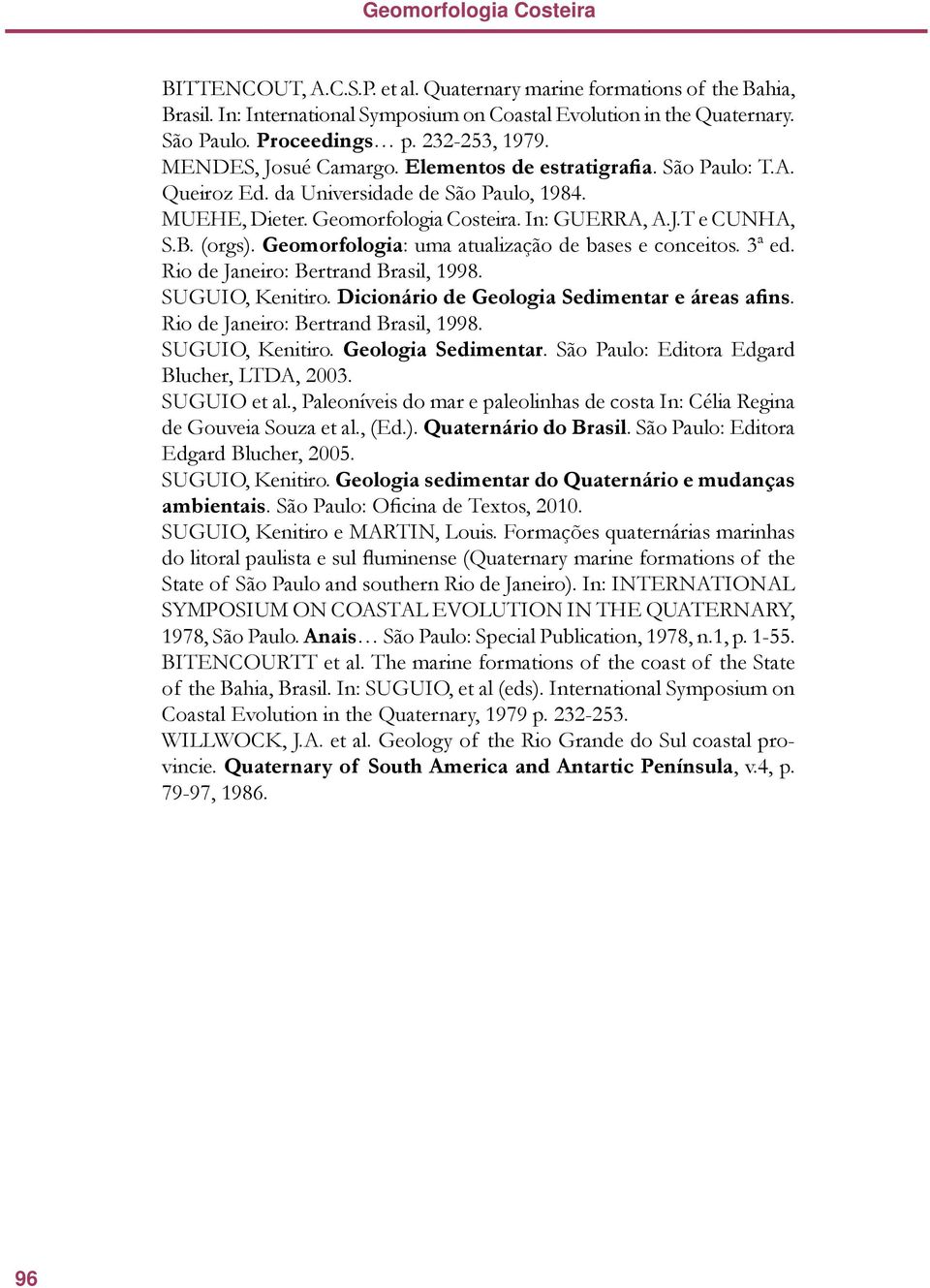 (orgs). Geomorfologia: uma atualização de bases e conceitos. 3ª ed. Rio de Janeiro: Bertrand Brasil, 1998. SUGUIO, Kenitiro. Dicionário de Geologia Sedimentar e áreas afins.