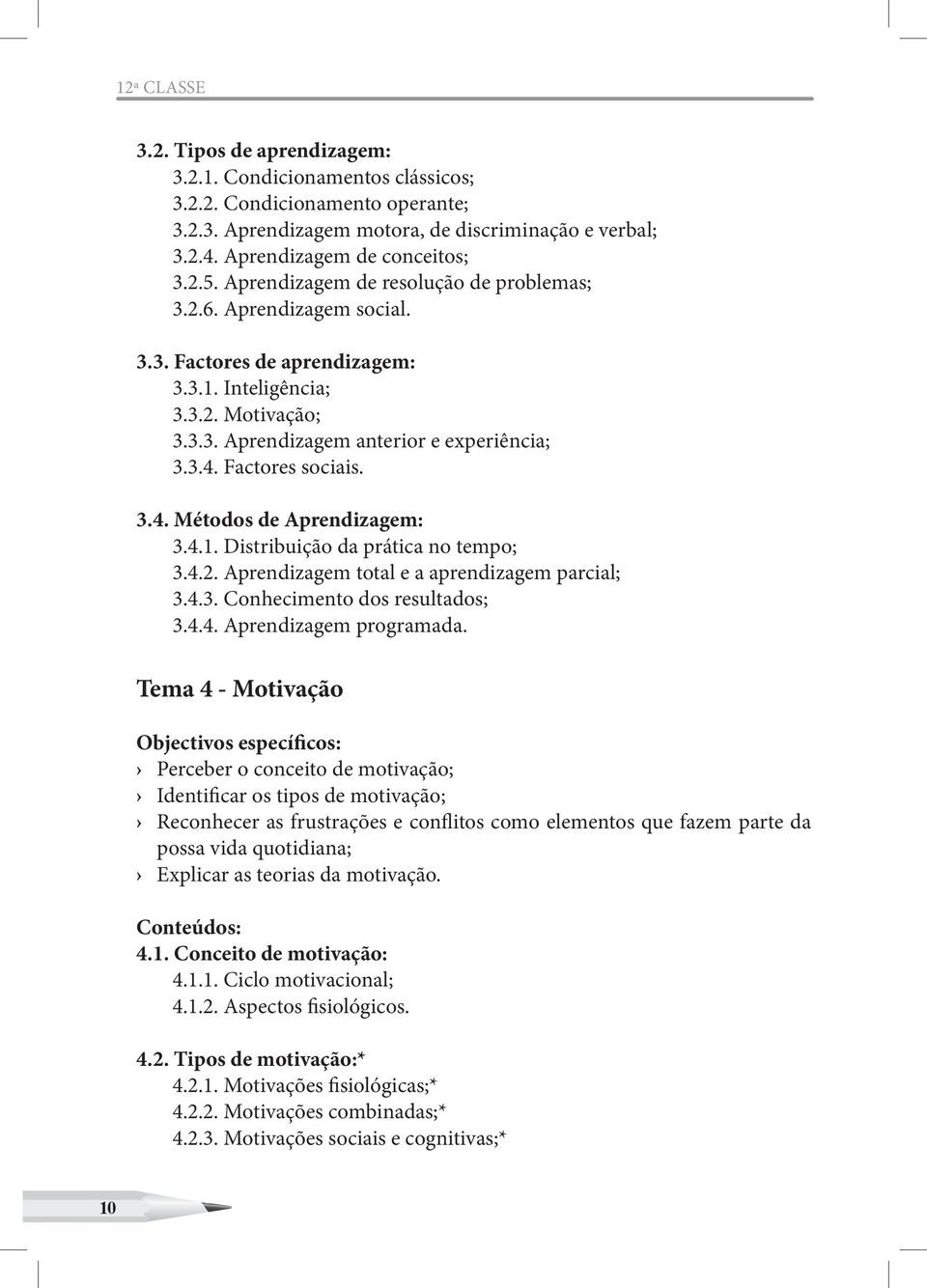 Factores sociais. 3.4. Métodos de Aprendizagem: 3.4.1. Distribuição da prática no tempo; 3.4.2. Aprendizagem total e a aprendizagem parcial; 3.4.3. Conhecimento dos resultados; 3.4.4. Aprendizagem programada.