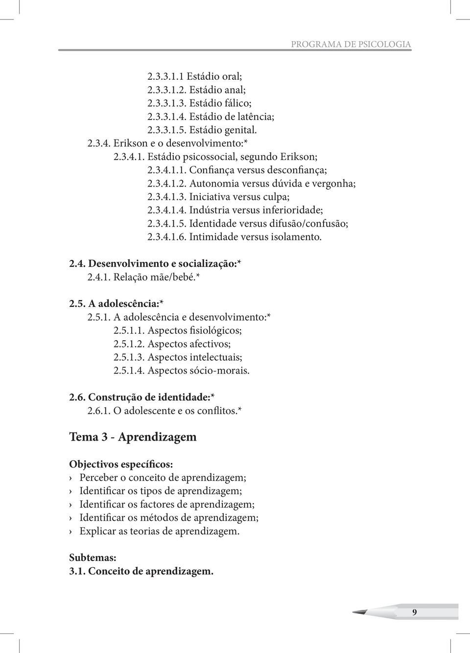 Identidade versus difusão/confusão; 2.3.4.1.6. Intimidade versus isolamento. 2.4. Desenvolvimento e socialização:* 2.4.1. Relação mãe/bebé.* 2.5. A adolescência:* 2.5.1. A adolescência e desenvolvimento:* 2.