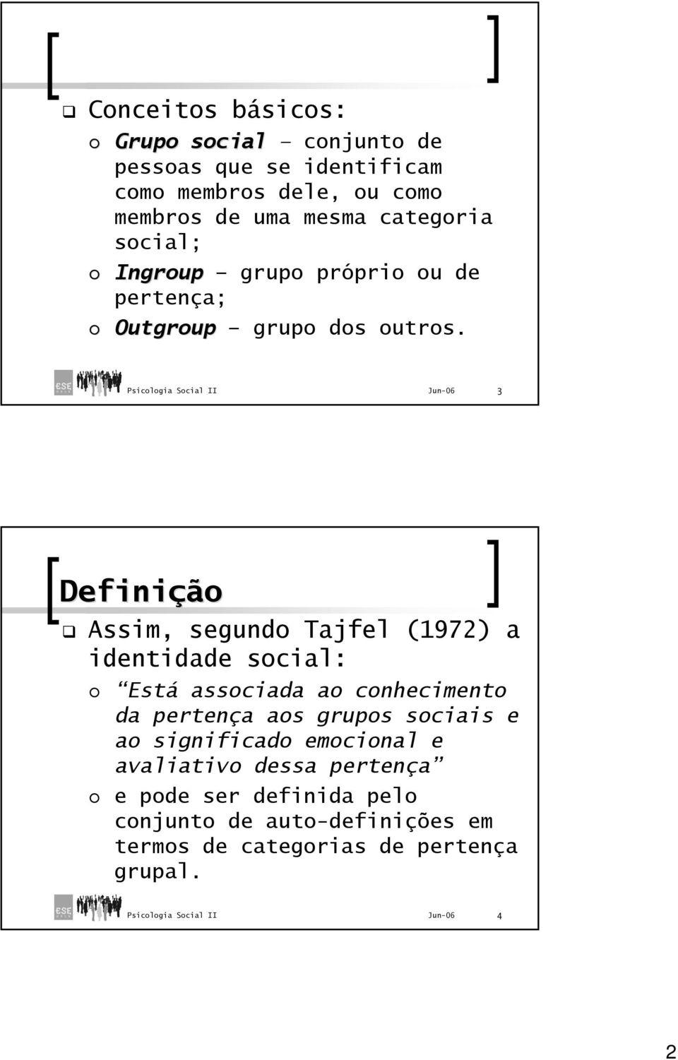 3 Definição Assim, segundo Tajfel (1972) a identidade social: Está associada ao conhecimento da pertença aos grupos