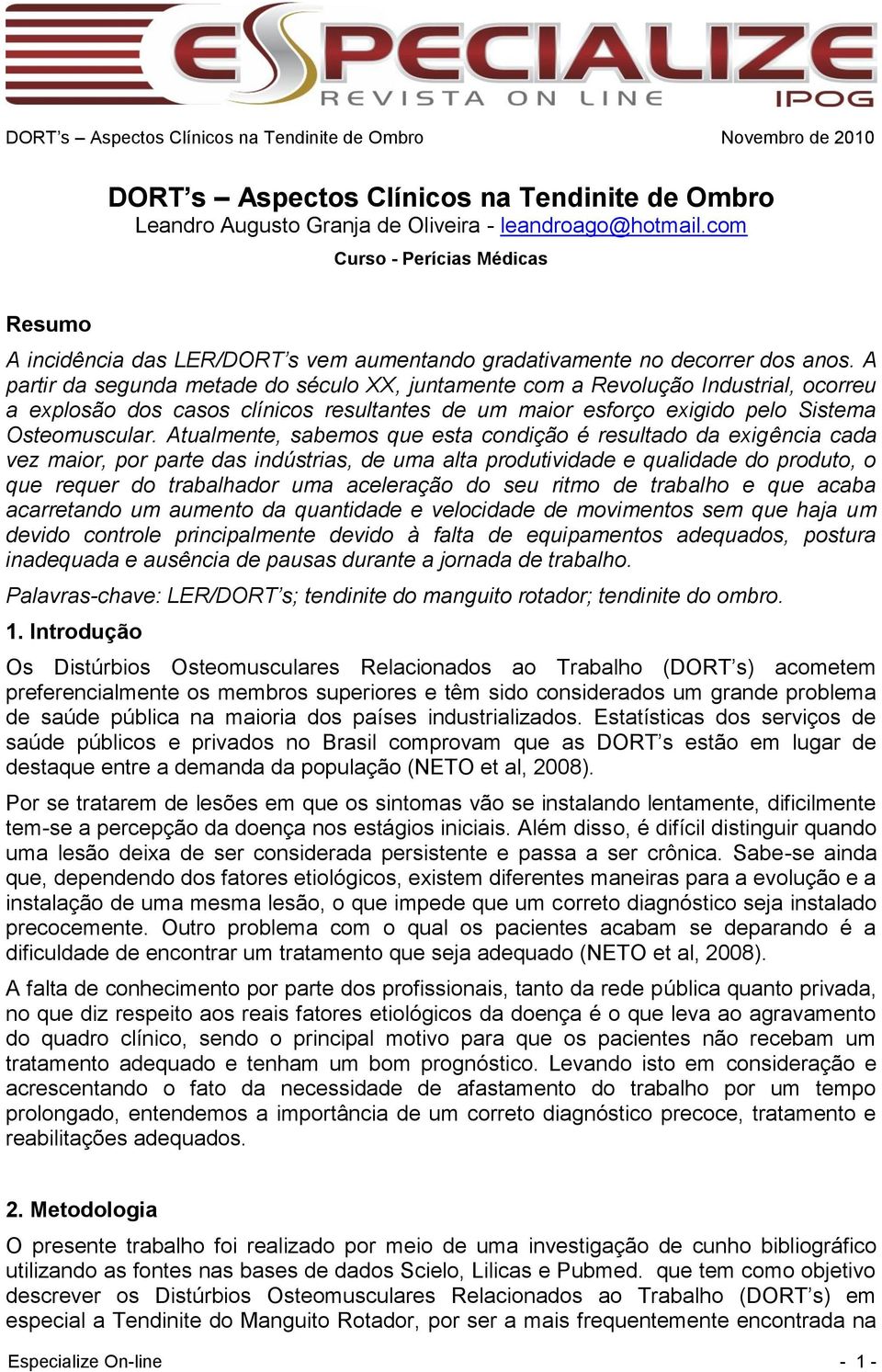 A partir da segunda metade do século XX, juntamente com a Revolução Industrial, ocorreu a explosão dos casos clínicos resultantes de um maior esforço exigido pelo Sistema Osteomuscular.