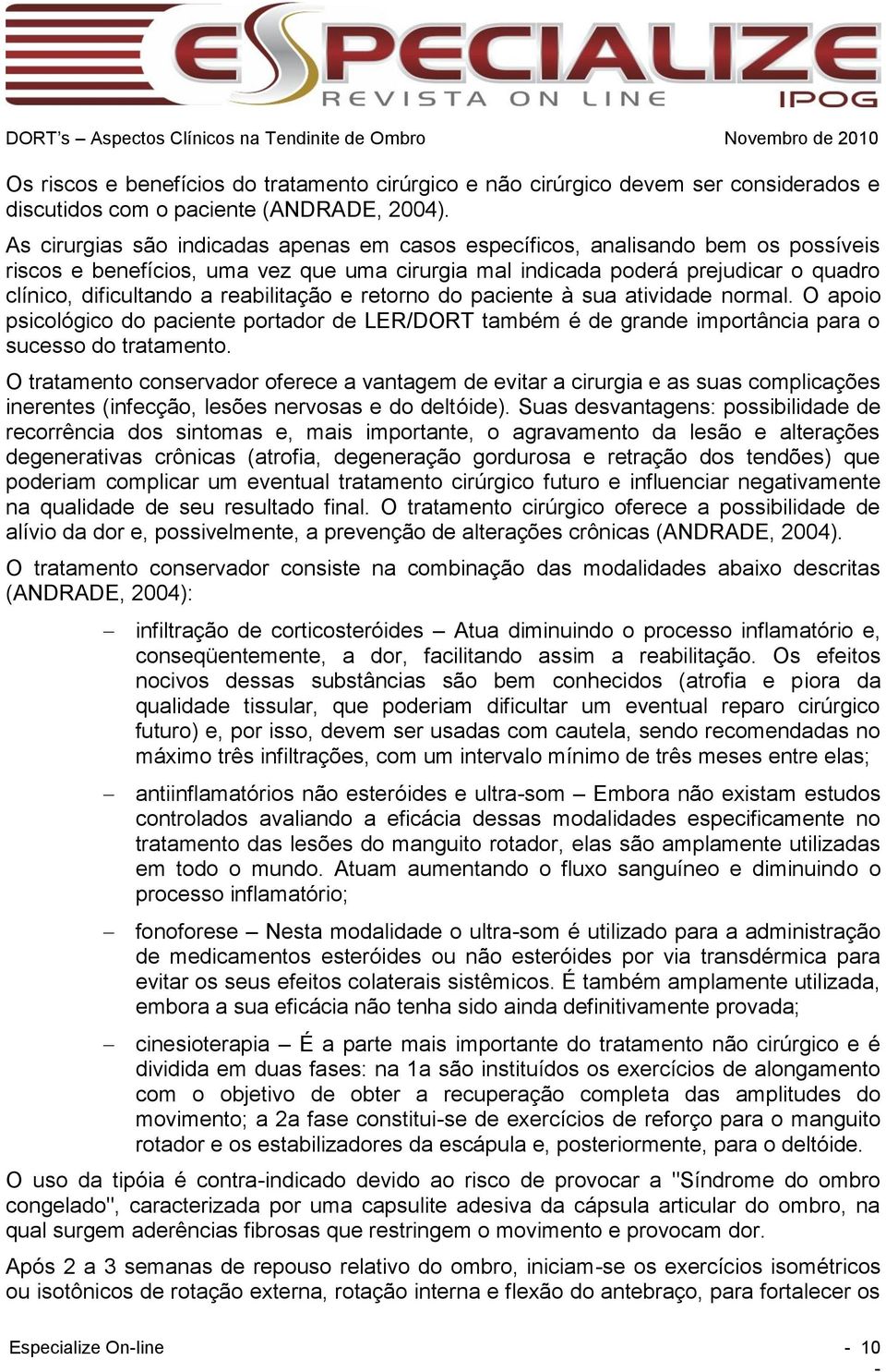 reabilitação e retorno do paciente à sua atividade normal. O apoio psicológico do paciente portador de LER/DORT também é de grande importância para o sucesso do tratamento.