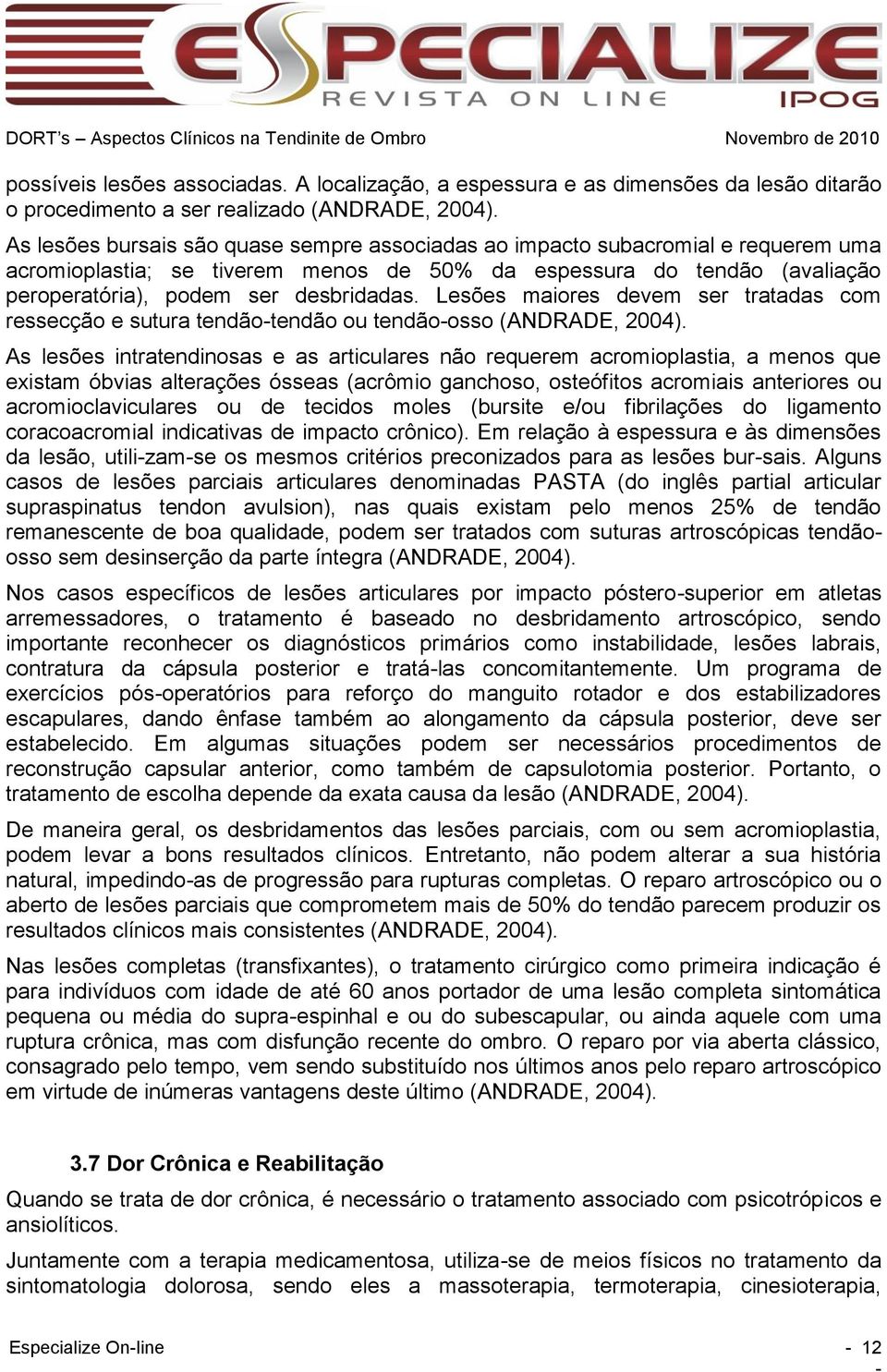 Lesões maiores devem ser tratadas com ressecção e sutura tendão-tendão ou tendão-osso (ANDRADE, 2004).