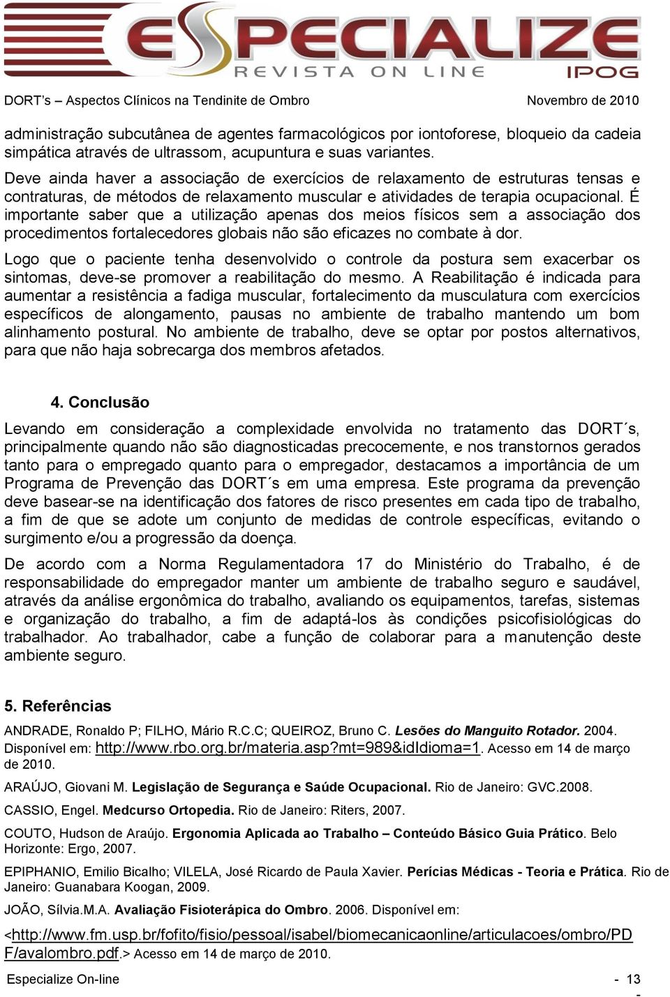 É importante saber que a utilização apenas dos meios físicos sem a associação dos procedimentos fortalecedores globais não são eficazes no combate à dor.