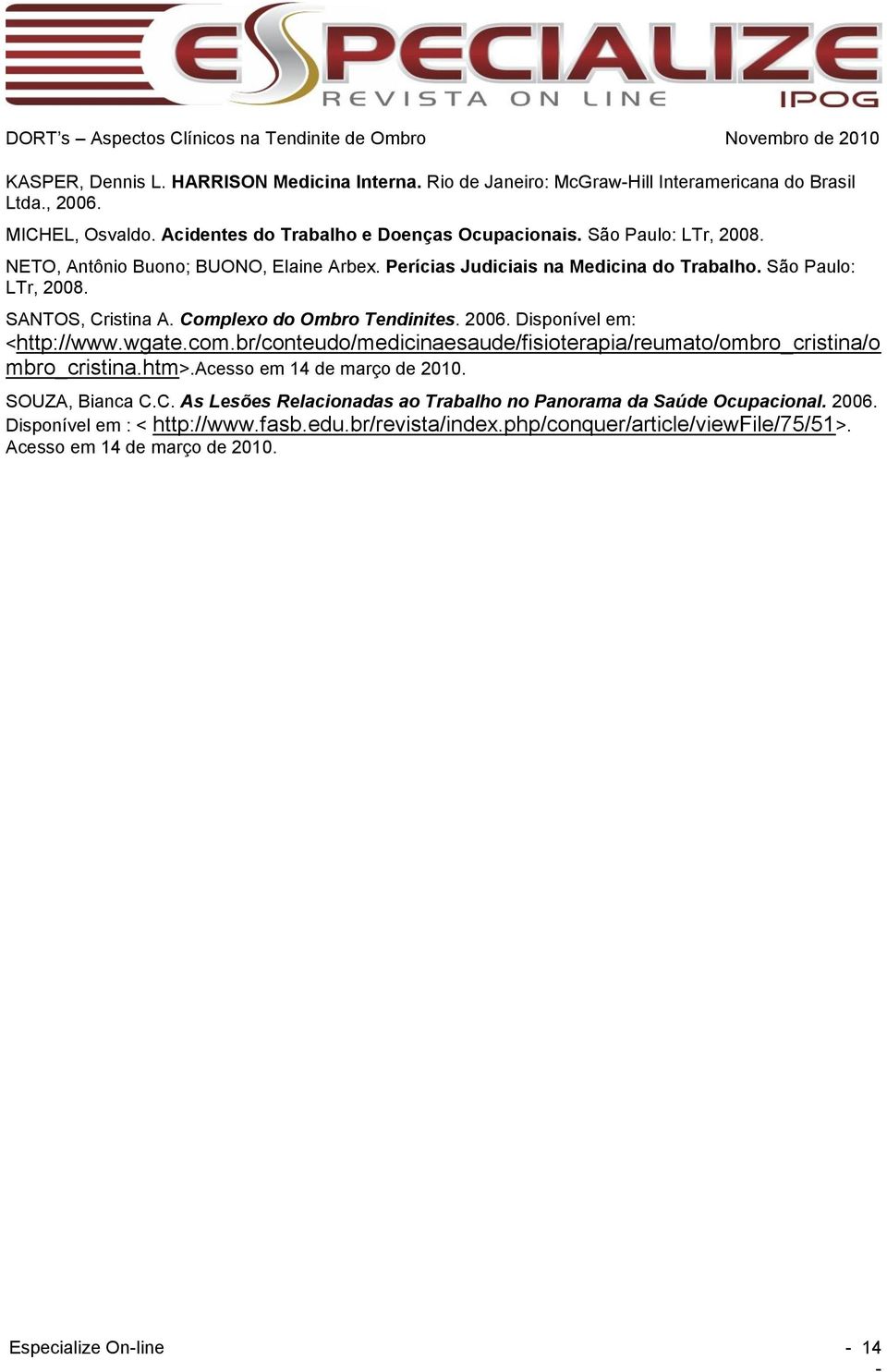 Disponível em: <http://www.wgate.com.br/conteudo/medicinaesaude/fisioterapia/reumato/ombro_cristina/o mbro_cristina.htm>.acesso em 14 de março de 2010. SOUZA, Bianca C.