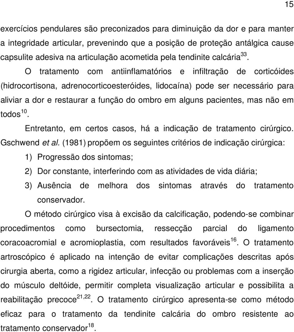 O tratamento com antiinflamatórios e infiltração de corticóides (hidrocortisona, adrenocorticoesteróides, lidocaína) pode ser necessário para aliviar a dor e restaurar a função do ombro em alguns