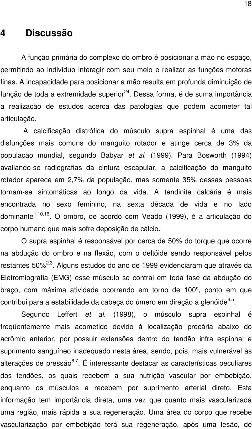 Dessa forma, é de suma importância a realização de estudos acerca das patologias que podem acometer tal articulação.