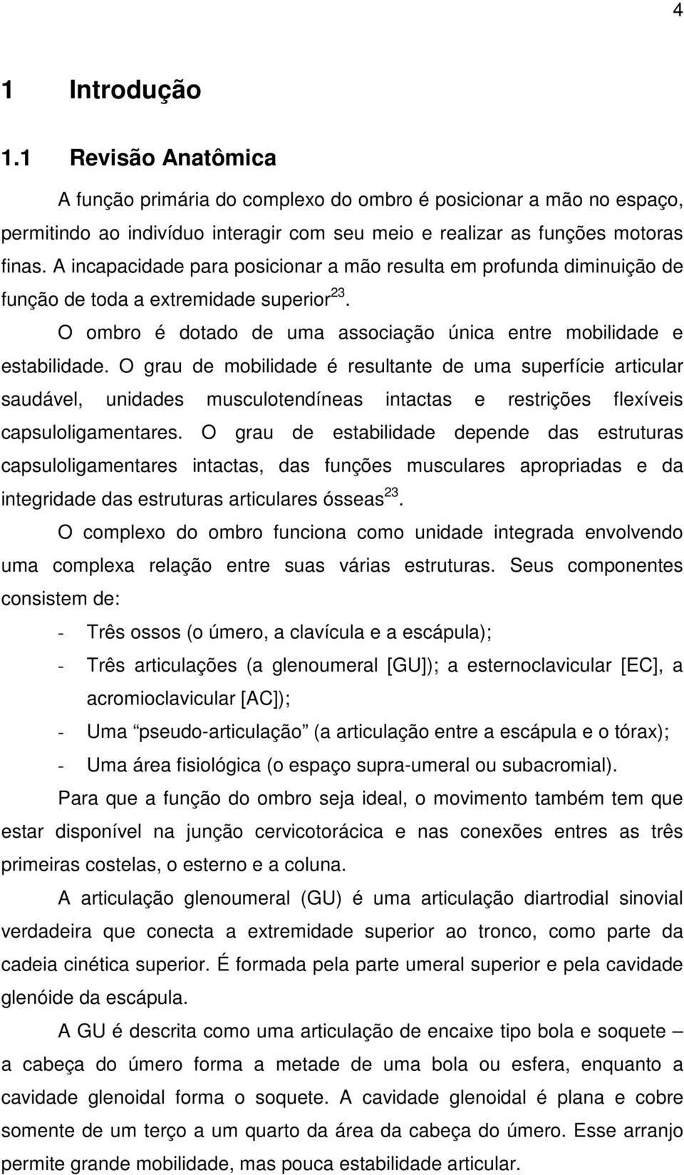 O grau de mobilidade é resultante de uma superfície articular saudável, unidades musculotendíneas intactas e restrições flexíveis capsuloligamentares.