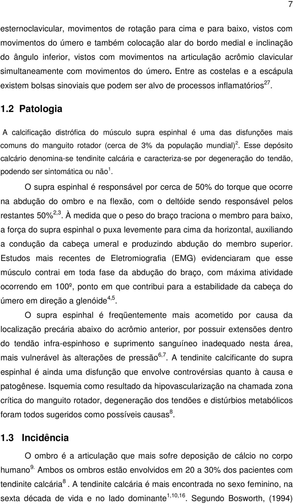 2 Patologia A calcificação distrófica do músculo supra espinhal é uma das disfunções mais comuns do manguito rotador (cerca de 3% da população mundial) 2.