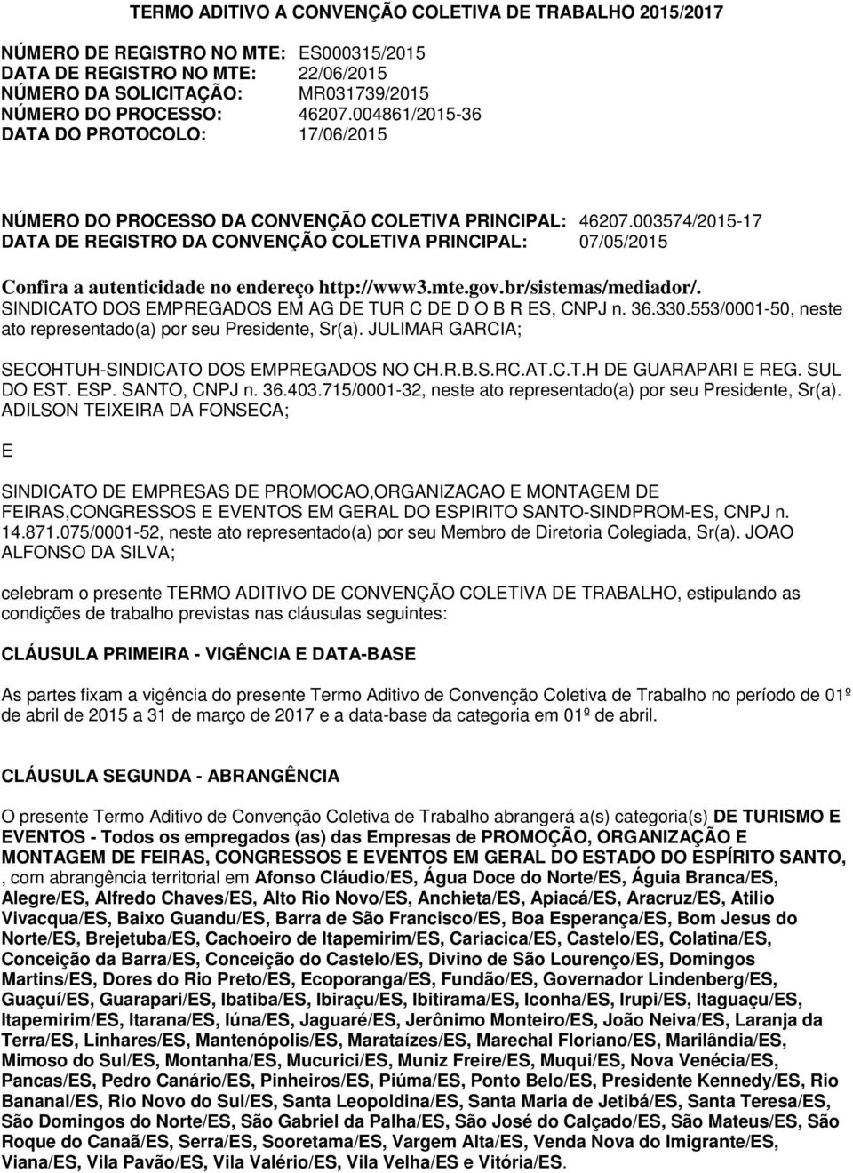 003574/2015-17 DATA DE REGISTRO DA CONVENÇÃO COLETIVA PRINCIPAL: 07/05/2015 Confira a autenticidade no endereço http://www3.mte.gov.br/sistemas/mediador/.