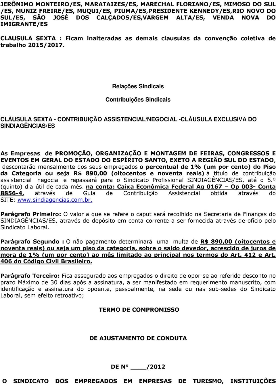 Relações Sindicais Contribuições Sindicais CLÁUSULA SEXTA - CONTRIBUIÇÃO ASSISTENCIAL/NEGOCIAL -CLÁUSULA EXCLUSIVA DO SINDIAGÊNCIAS/ES As Empresas de PROMOÇÃO, ORGANIZAÇÃO E MONTAGEM DE FEIRAS,