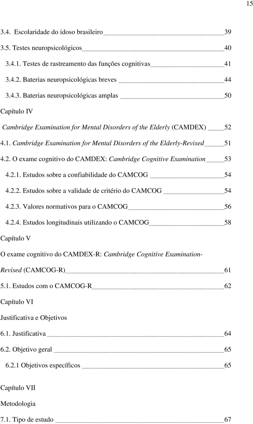 2.3. Valores normativos para o CAMCOG 56 4.2.4. Estudos longitudinais utilizando o CAMCOG 58 Capítulo V O exame cognitivo do CAMDEX-R: Cambridge Cognitive Examination- Revised (CAMCOG-R) 61 
