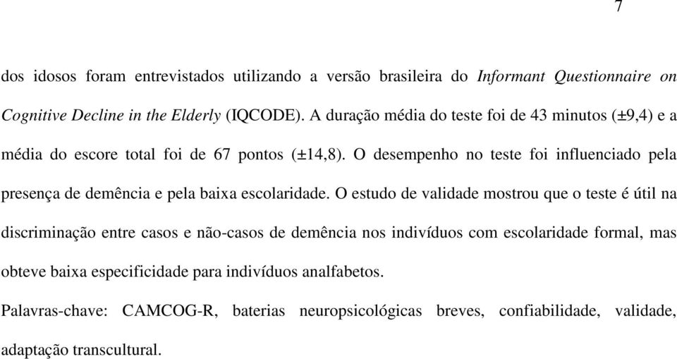 O desempenho no teste foi influenciado pela presença de demência e pela baixa escolaridade.