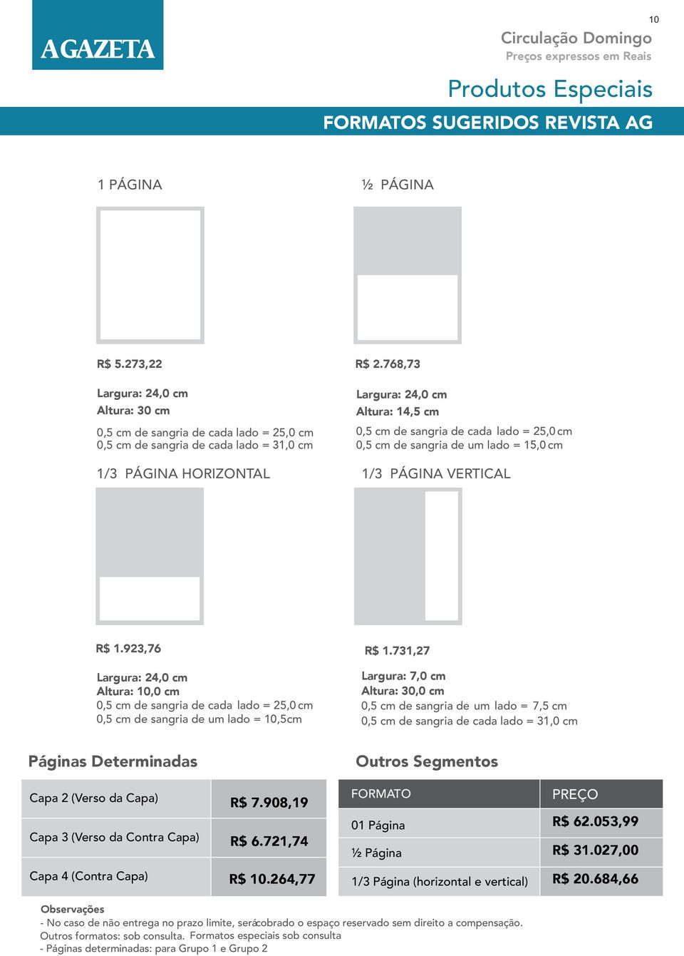 768,73 Largura: 24,0 cm Altura: 14,5 cm 0,5 cm de sangria de cada lado = 25,0 cm 0,5 cm de sangria de um lado = 15,0 cm 1/3 PÁGINA VERTICAL R$ 1.