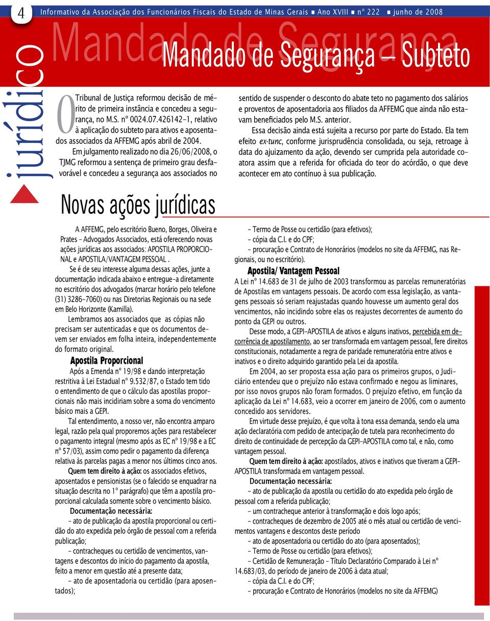 Em julgamento realizado no dia 26/06/2008, o TJMG reformou a sentença de primeiro grau desfavorável e concedeu a segurança aos associados no Mandado de Segurança Subteto sentido de suspender o