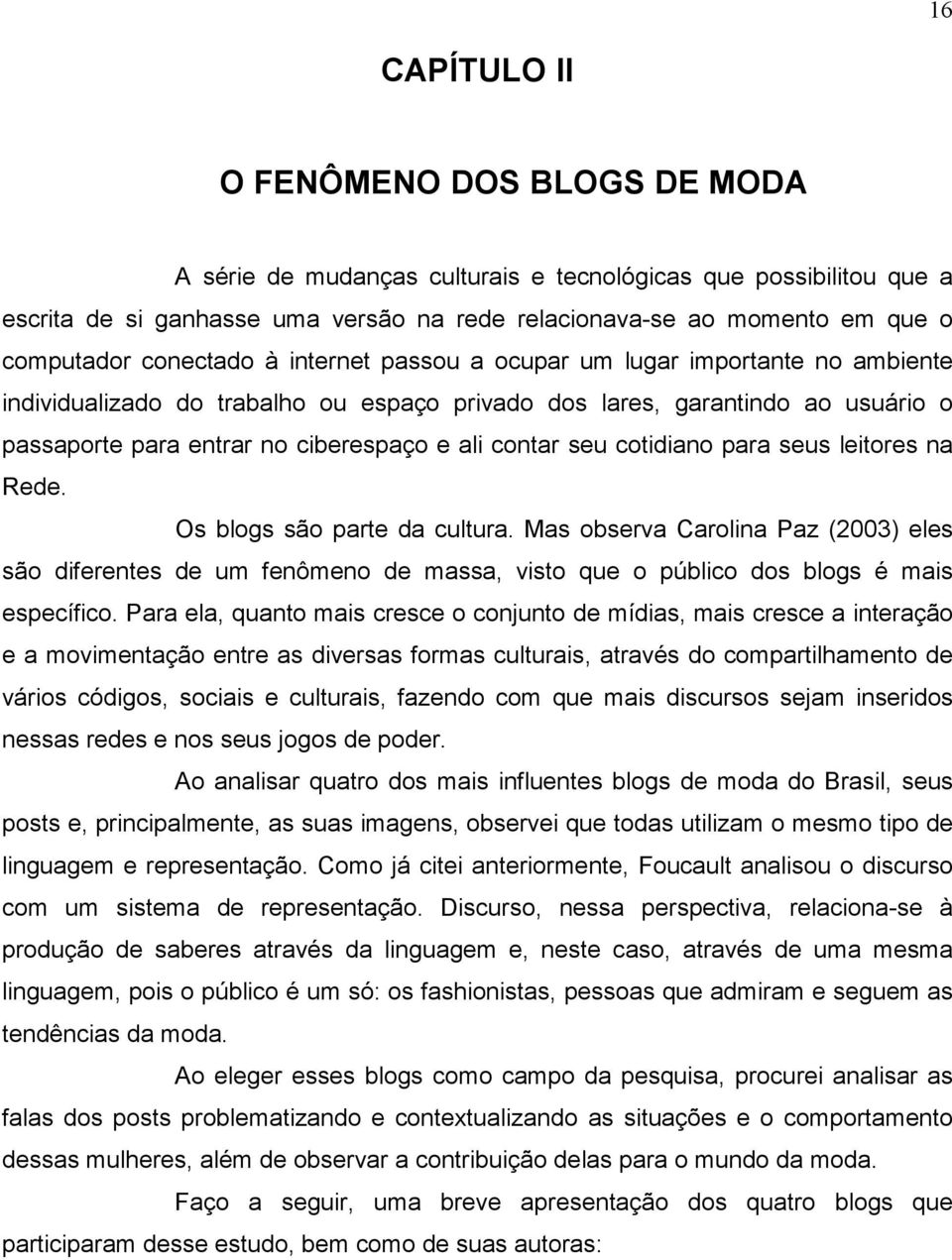 contar seu cotidiano para seus leitores na Rede. Os blogs são parte da cultura.