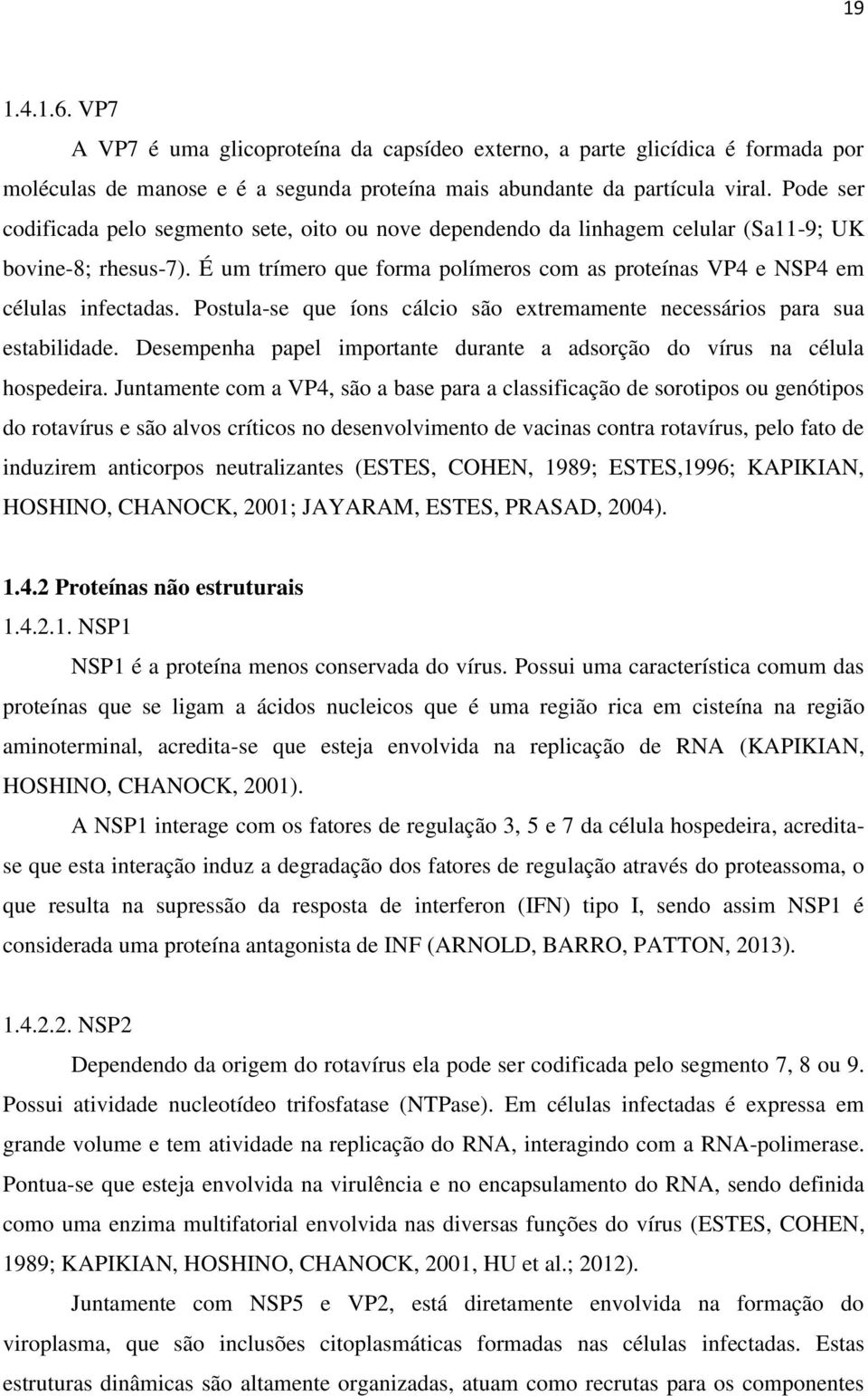 Postula-se que íons cálcio são extremamente necessários para sua estabilidade. Desempenha papel importante durante a adsorção do vírus na célula hospedeira.