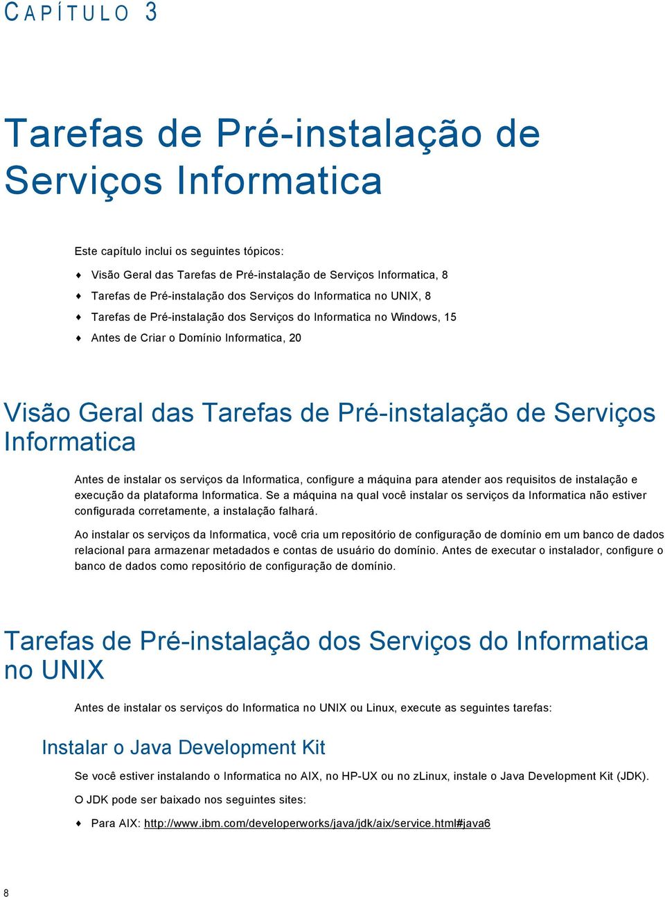 Pré-instalação de Serviços Informatica Antes de instalar os serviços da Informatica, configure a máquina para atender aos requisitos de instalação e execução da plataforma Informatica.