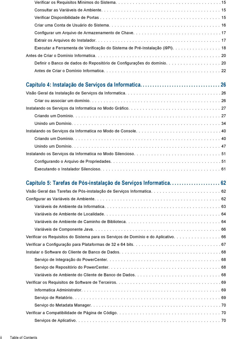 ... 18 Antes de Criar o Domínio Informatica.... 20 Definir o Banco de dados do Repositório de Configurações do domínio.... 20 Antes de Criar o Domínio Informatica.