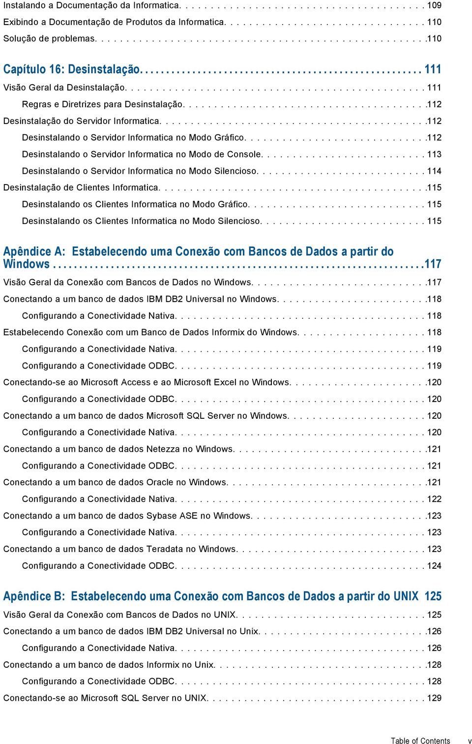 ...112 Desinstalando o Servidor Informatica no Modo de Console.... 113 Desinstalando o Servidor Informatica no Modo Silencioso.... 114 Desinstalação de Clientes Informatica.