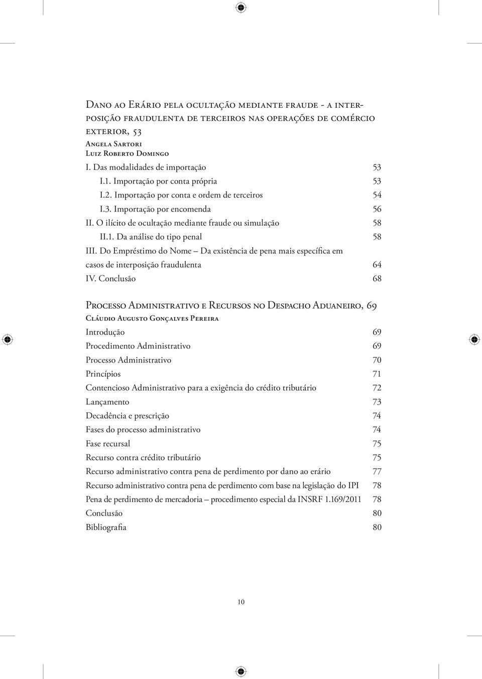 O ilícito de ocultação mediante fraude ou simulação 58 II.1. Da análise do tipo penal 58 III. Do Empréstimo do Nome Da existência de pena mais específica em casos de interposição fraudulenta 64 IV.