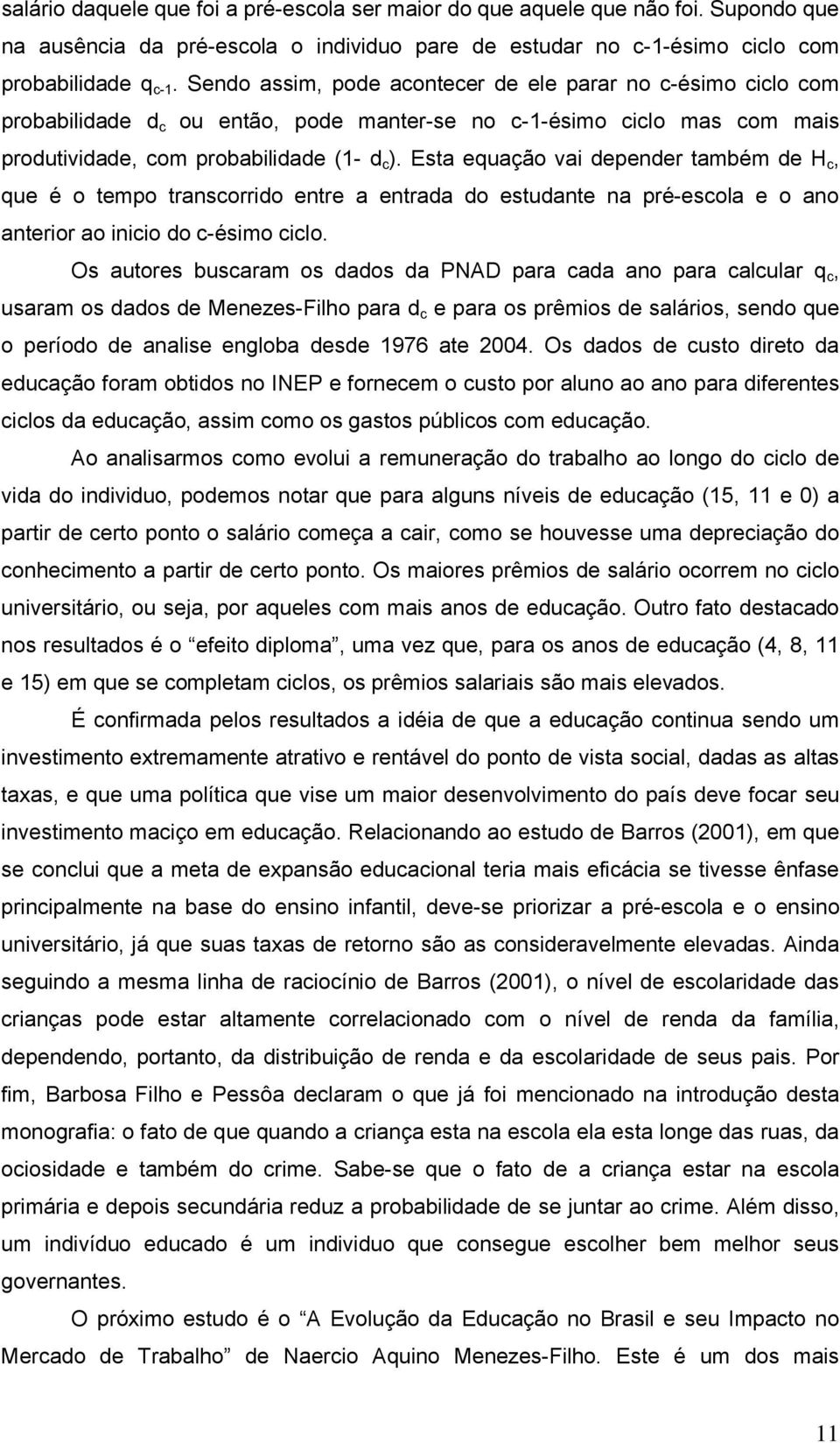 Esta equação vai depender também de H c, que é o tempo transcorrido entre a entrada do estudante na pré-escola e o ano anterior ao inicio do c-ésimo ciclo.