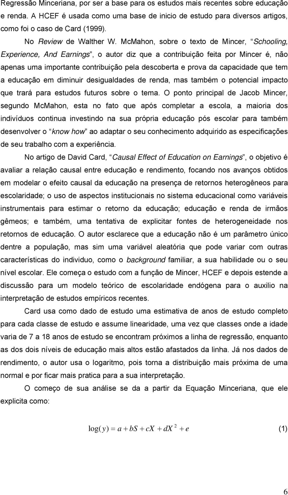 McMahon, sobre o texto de Mincer, Schooling, Experience, And Earnings, o autor diz que a contribuição feita por Mincer é, não apenas uma importante contribuição pela descoberta e prova da capacidade